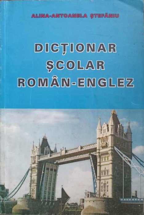 DICTIONAR SCOLAR ROMAN ENGLEZ-ALINA ANTOANELA STEFANIU-276772