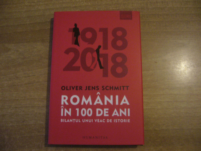 Oliver Jens Schmitt - Romania in 100 de ani. Bilantul unui veac de istorie