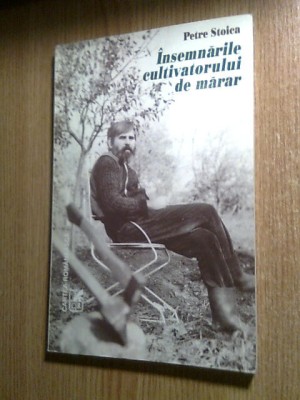 Petre Stoica - Insemnarile cultivatorului de marar (Viata mea la tara - editia a II-a), (Editura Cartea Romaneasca, 1998) foto