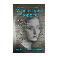 When Time Stopped : A Memoir of My Father's War and What Remains