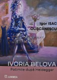 Cumpara ieftin Ivoria Belova: Patimile dupa Heidegger - 2025 - Igor Isac Olistcanescu (AR49)