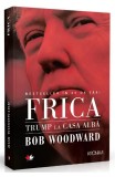 Frica. Trump la Casa Alba - Bob Woodward