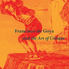 Francisco de Goya and the Art of Critique