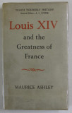 LOUIS XIV AND THE GREATNESS OF FRANCE by MAURICE ASHLEY , 1967