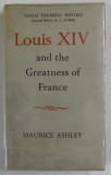 LOUIS XIV AND THE GREATNESS OF FRANCE by MAURICE ASHLEY , 1967