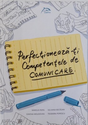 PERFECTIONEAZA-TI COMPETENTELE DE COMUNICARE de MARIUS POPA, SILVANA BICAZAN, SIMINA MOLDOVAN, TEODORA POPESCU, 2015 foto