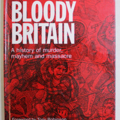 BLOODY BRITAIN , A HISTORY OF MURDER , MAYHEM AND MASSACRE , foreword by TONY ROBINSON , 2006