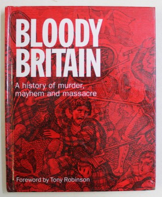 BLOODY BRITAIN , A HISTORY OF MURDER , MAYHEM AND MASSACRE , foreword by TONY ROBINSON , 2006 foto