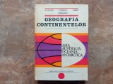 GEOGRAFIA CONTINENTELOR - ASIA AUSTRALIA, OCEANIA, ANTARCTICA - N. CALOIANU, 1980