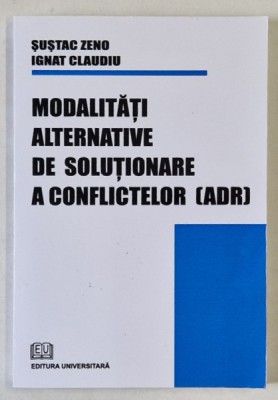 MODALITATI ALTERNATIVE DE SOLUTIONARE A CONFLICTELOR ( ADR ) de SUSTAC ZENO si IGNAT CLAUDIU , 2008 foto