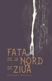 Fata de la nord de ziuă - Paperback brosat - Alexandru Voicescu - Herg Benet Publishers