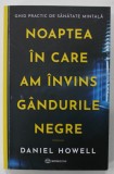 NOAPTEA IN CARE AM INVINS GANDURILE NEGRE de DANIEL HOWELL , GHID PRACTIC DE SANATATE MINTALA , 2022