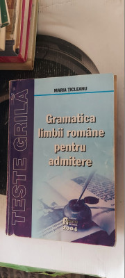 GRAMATICA LIMBII ROMANE PENTRU ADMITERE TESTE GRILA MARIA TICLEANU foto