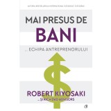 Mai Presus De Bani... Echipa Antreprenorului, Robert Kiyosaki, Rich Dad Advisors - Editura Curtea Veche