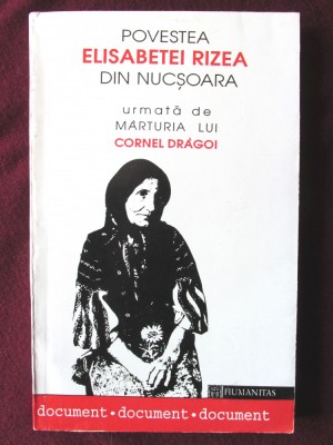 POVESTEA ELISABETEI RIZEA DIN NUCSOARA urmata de marturia lui Cornel Dragoi, 1993. Carte noua foto