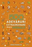 Cumpara ieftin 500 de adevaruri extraordinare despre animale. Editia a II-a/***, Paralela 45
