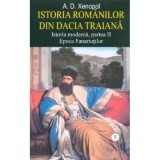 Istoria romanilor din Dacia Traiana. Istoria moderna, partea 2. Epoca Fanariotilor. Volumul 5 - A. D. Xenopol