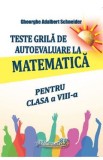 Teste grila de autoevaluare la matematica - Clasa 8 - Gheorghe Adalbert Schneider