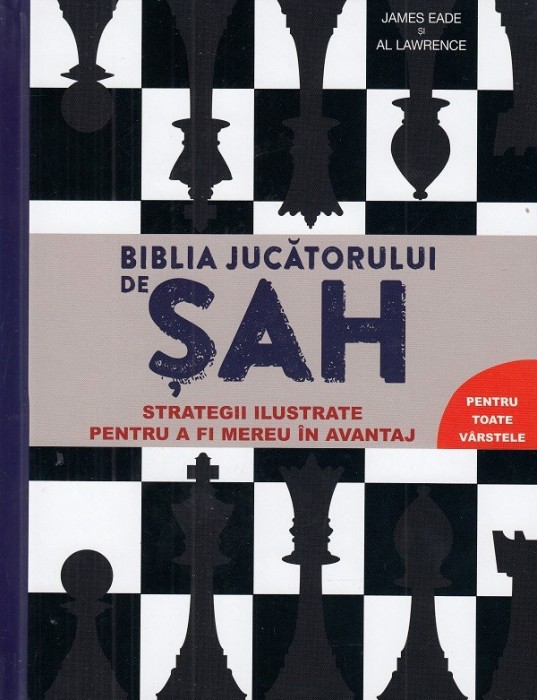 Biblia Jucatorului De Sah - Strategii Ilustrate Pentru A Fi Mereu In Avantaj, James Eade, Al Lawrence - Editura DPH