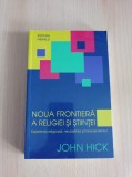 Cumpara ieftin John Hick - Noua frontiera a religiei si stiintei