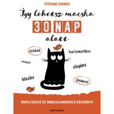 &Iacute;gy lehetsz macska 30 nap alatt - &Ouml;nfelfedező &eacute;s &ouml;nbizalomn&ouml;velő k&eacute;zik&ouml;nyv - St&eacute;phane Garnier