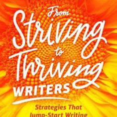 From Striving to Thriving Writers: Strategies That Jump-Start Writing