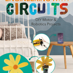 Engineering with Circuits: DIY Motor and Robotics Projects: DIY Motor and Robotics Projects