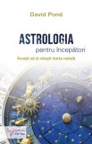 Cumpara ieftin Astrologia pentru incepatori. Invata sa-ti citesti harta natala/David Pond