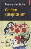 Carte Ce fata cumplita am, Cosmin Manolache, Editura Polirom, 204 pagini, 2004, Romana, Brosata