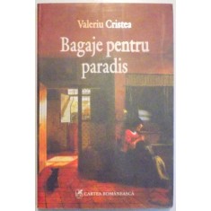 BAGAJE PENTRU PARADIS ED. a - II - a de VALERIU CRISTEA , 2007