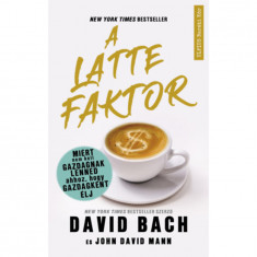 A latte faktor - Miért nem kell gazdagnak lenned ahhoz, hogy gazdagként élj - David Bach