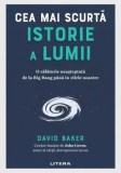 Cumpara ieftin Cea mai scurta istorie a lumii. O calatorie neasteptata de la Big Bang pana in zilele noastre/David Baker