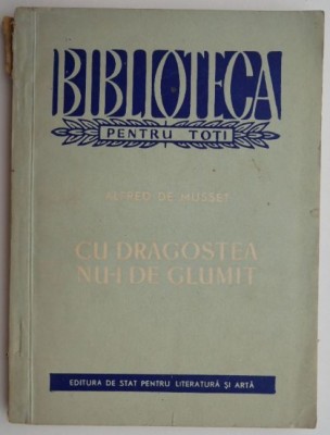 Cu dragostea nu-i de glumit &amp;ndash; Alfred de Musset foto