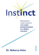 Instinct. Reseteaza-ti creierul pentru a-ti creste productivitatea si a obtine succesul/Rebecca Heiss