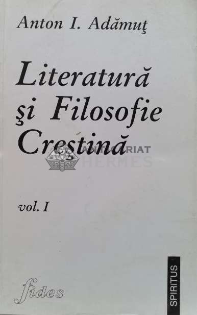Literatura si filosofie crestina (volumul 1) - 1997 - Anton I. Adamut (V11)