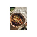 Chinese Enough: Homestyle Recipes for Noodles, Dumplings, Stir-Fries, and More
