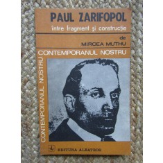 PAUL ZARIFOPOL INTRE FRAGMENT SI CONSTRUCTIE-MIRCEA MUTHU