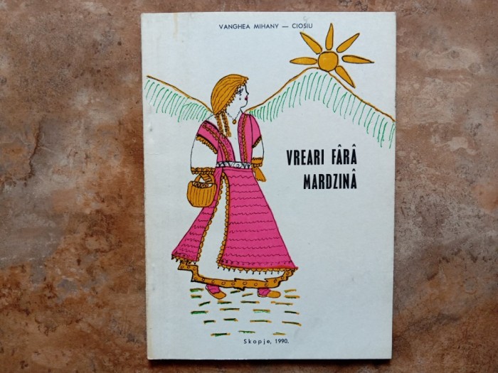 Vreari f&acirc;r&acirc; mardzin&acirc; ( Dragoste fără margini )- Vanghea Mihany - Ciosiu , 1990 ( Autograf) IN LIMBA AROMANA