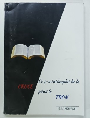 CE S-A INTAMPLAT DE LA CRUCE PANA LA TRON de E.W. KENYON , ANII &amp;#039;2000 foto