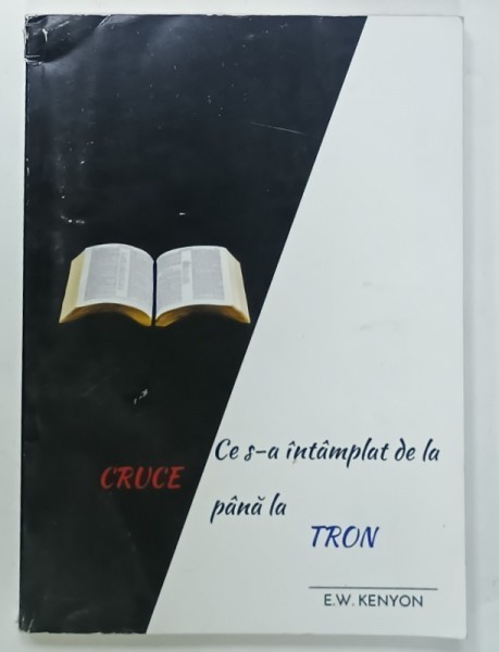 CE S-A INTAMPLAT DE LA CRUCE PANA LA TRON de E.W. KENYON , ANII &#039;2000