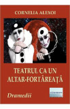 Teatrul ca un altar-fortareata - Cornelia Alexoi