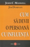 Cum sa devii o persoana cu influenta (John Maxwell, Jim Dornan)