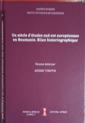 UN SIECLE D&amp;#039;ETUDES SUD-EST EUROPEENNES EN ROUMANIE. BILAN HISTORIOGRAPHIQUE-ANDREI TIMOTIN foto