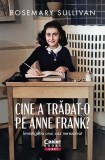 Cumpara ieftin Cine A Tradat-O Pe Anne Frank? Investigatia Unui Caz Nerezolvat, Rosemary Sullivan - Editura Corint