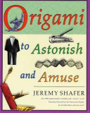 Origami to Astonish and Amuse: Over 400 Original Models, Including Such &quot;&quot;Classics&quot;&quot; as the Chocolate-Covered Ant, the Transvestite Puppet, the Invisi