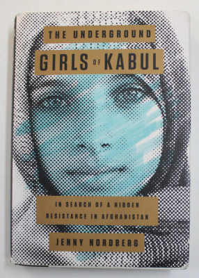 THE UNDERGROUND GIRLS OF KABUL - IN SEARCH OF A HIDDEN RESISTANCE IN AFGHANISTAN by JENNY NORDBERG , 2014 foto