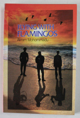 FLYING WITH FLAMINGOS , A NOVEL by AKRAM MOHOMMADU , 2016 foto