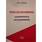 Ion Varlam - Pseudoromania - Conspirarea deconspirarii (Editia: 2004)
