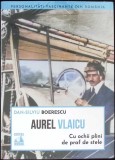 AUREL VLAICU: CU OCHII PLINI DE PRAF DE STELE-DAN-SILVIU BOERESCU-360740