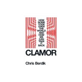 Clamor: How Noise Took Over the World--And How We Can Take It Back